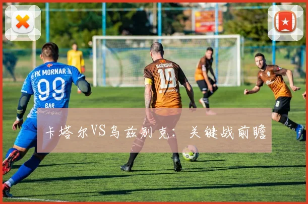 卡塔尔VS乌兹别克:关键战前瞻