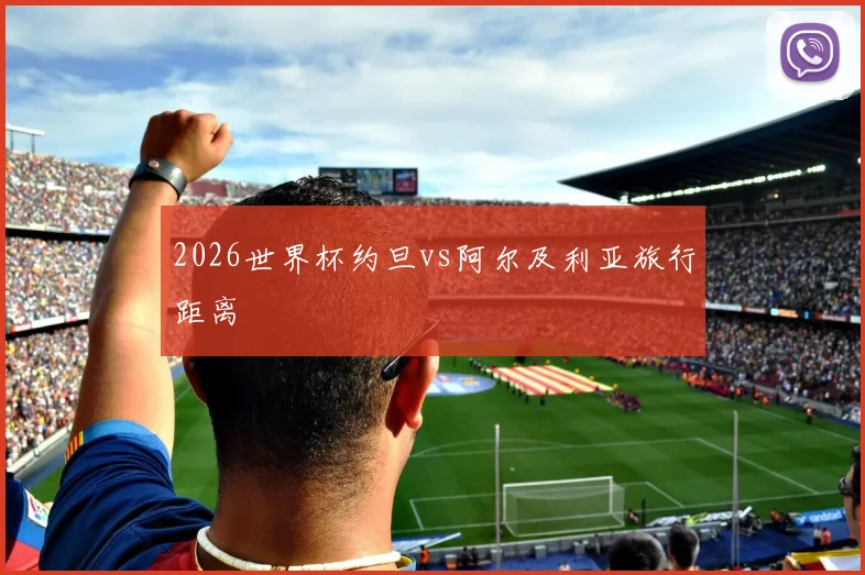 2026世界杯约旦vs阿尔及利亚旅行距离