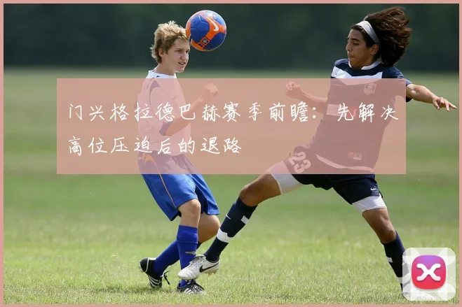门兴格拉德巴赫赛季前瞻：先解决高位压迫后的退路