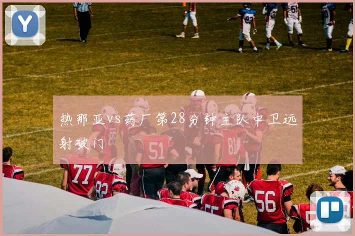 热那亚vs药厂第28分钟主队中卫远射破门